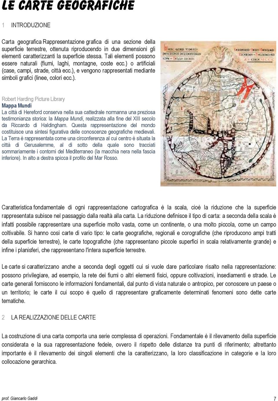 ), e vengono rappresentati mediante simboli grafici (linee, colori ecc.). Robert Harding Picture Library Mappa Mundi La città di Hereford conserva nella sua cattedrale normanna una preziosa