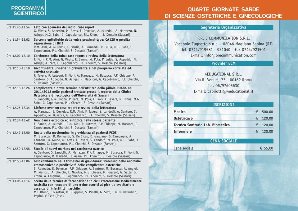 Demelas, A. Mureddu, A. Marrazzu, N. Ashqar, M.G. Saba, G. Capobianco, P.L. Cherchi, S. Dessole (Sassari) Sarcoma epitelioide della vulva proximal-type: CA125 e perdita espressione di INI1 R.M. Aini, A.