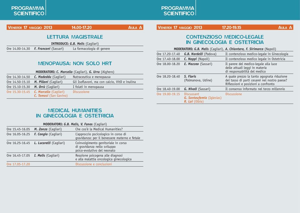 30 M. Orrù (Cagliari) I folati in menopausa Ore 15.30-15.45 C. Marcello (Cagliari) Discussione C. Tomasi (San Gavino) VENERDI 17 MAGGIO 2013 17.20-19.