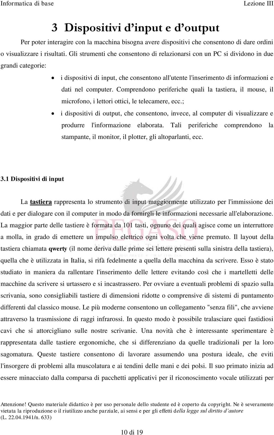 Comprendono periferiche quali la tastiera, il mouse, il microfono, i lettori ottici, le telecamere, ecc.