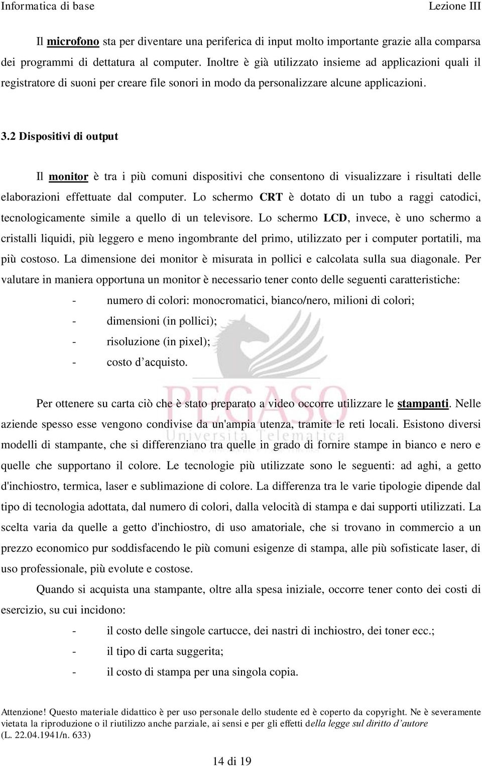 2 Dispositivi di output Il monitor è tra i più comuni dispositivi che consentono di visualizzare i risultati delle elaborazioni effettuate dal computer.