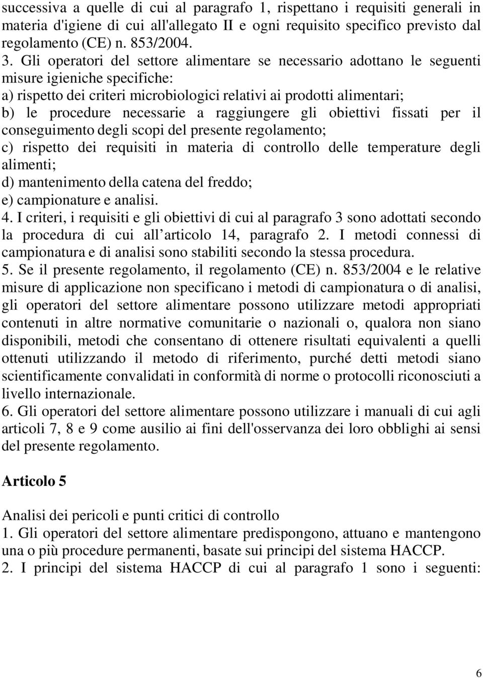 a raggiungere gli obiettivi fissati per il conseguimento degli scopi del presente regolamento; c) rispetto dei requisiti in materia di controllo delle temperature degli alimenti; d) mantenimento