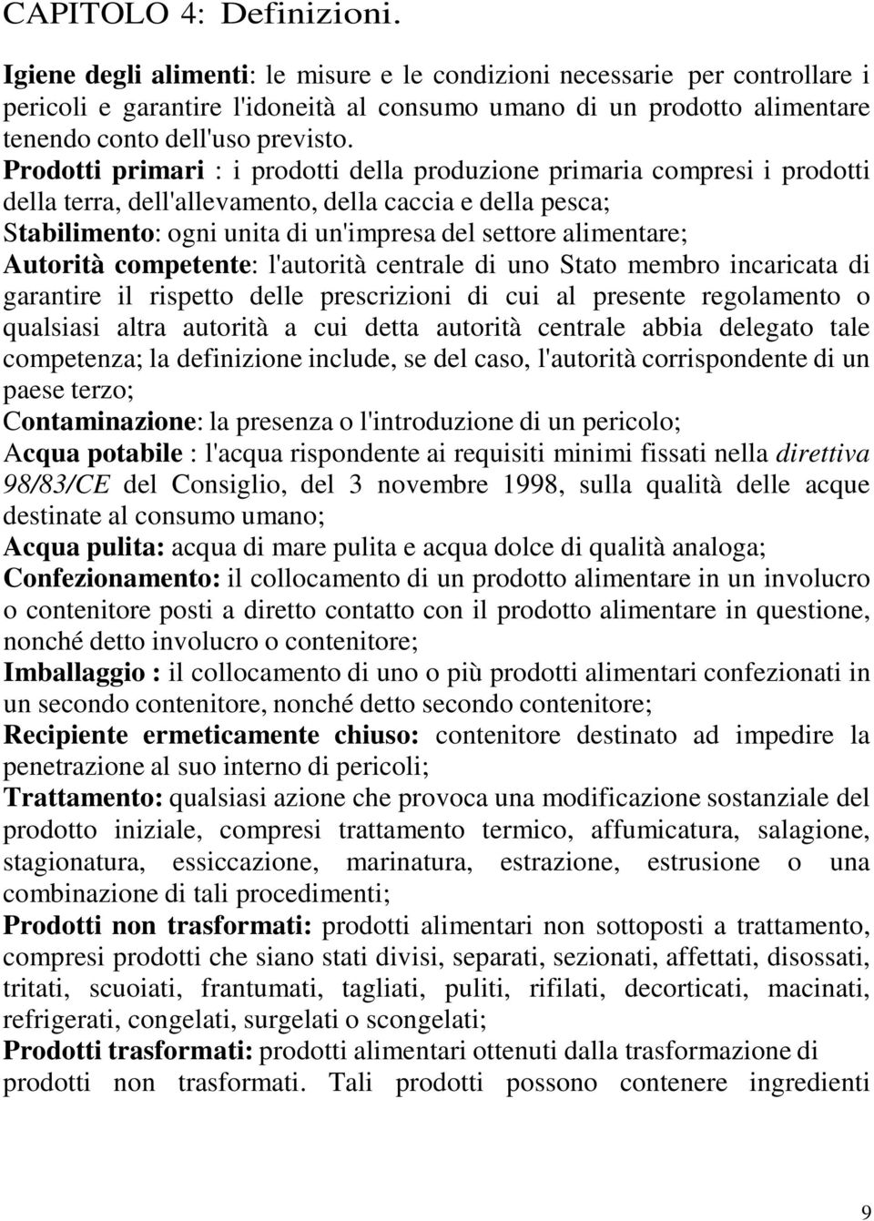 Prodotti primari : i prodotti della produzione primaria compresi i prodotti della terra, dell'allevamento, della caccia e della pesca; Stabilimento: ogni unita di un'impresa del settore alimentare;