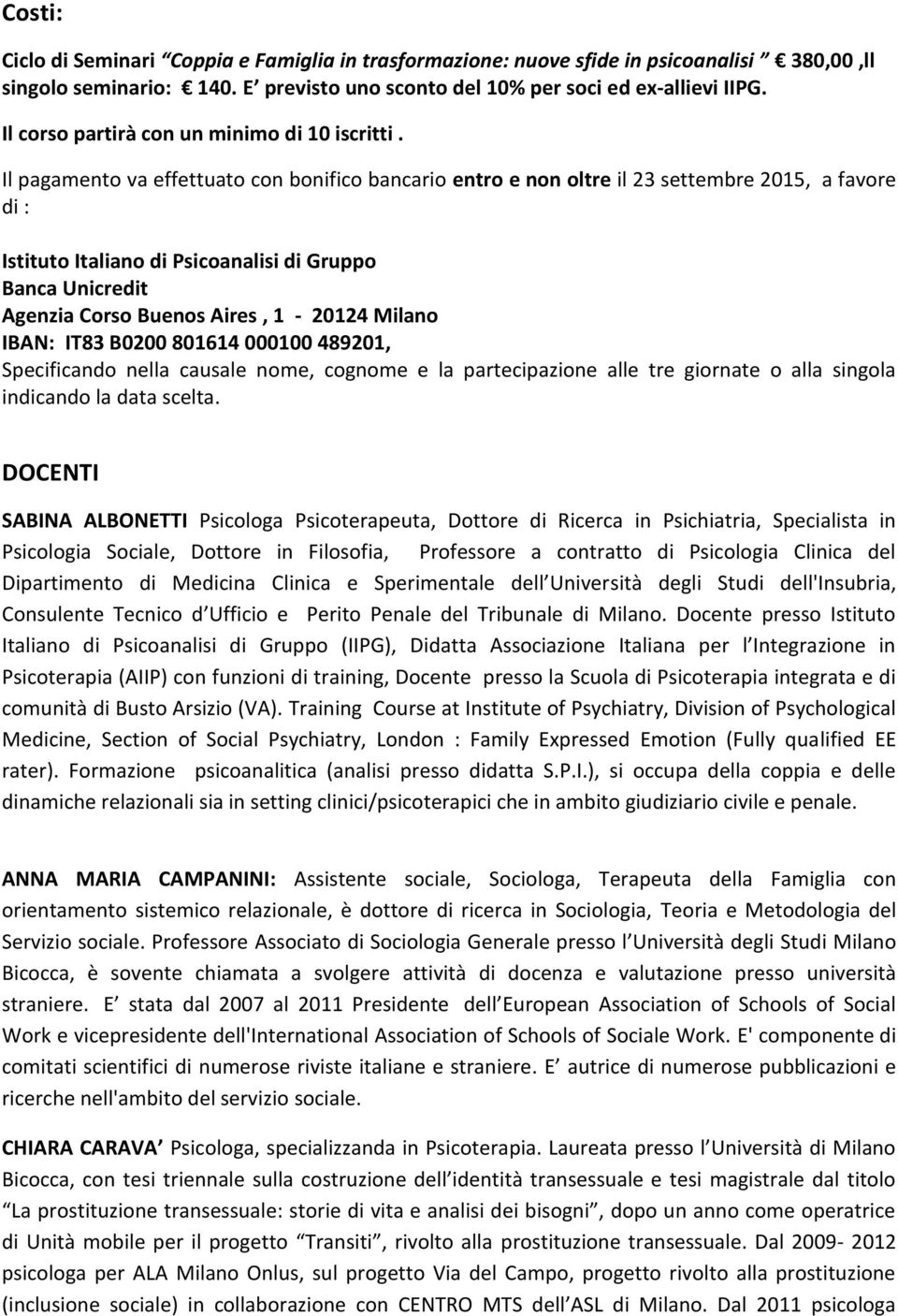 Il pagamento va effettuato con bonifico bancario entro e non oltre il 23 settembre 2015, a favore di : Istituto Italiano di Psicoanalisi di Gruppo Banca Unicredit Agenzia Corso Buenos Aires, 1-20124