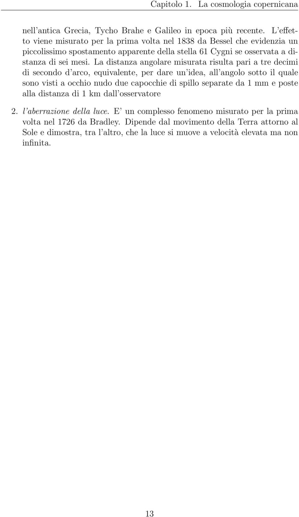 La distanza angolare misurata risulta pari a tre decimi di secondo d arco, equivalente, per dare un idea, all angolo sotto il quale sono visti a occhio nudo due capocchie di