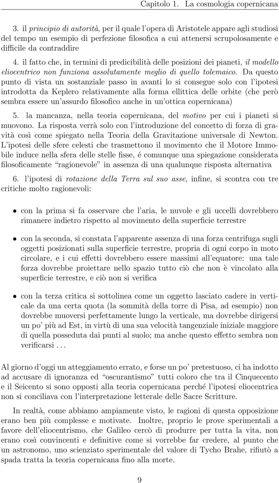 Da questo punto di vista un sostanziale passo in avanti lo si consegue solo con l ipotesi introdotta da Keplero relativamente alla forma ellittica delle orbite (che però sembra essere un assurdo