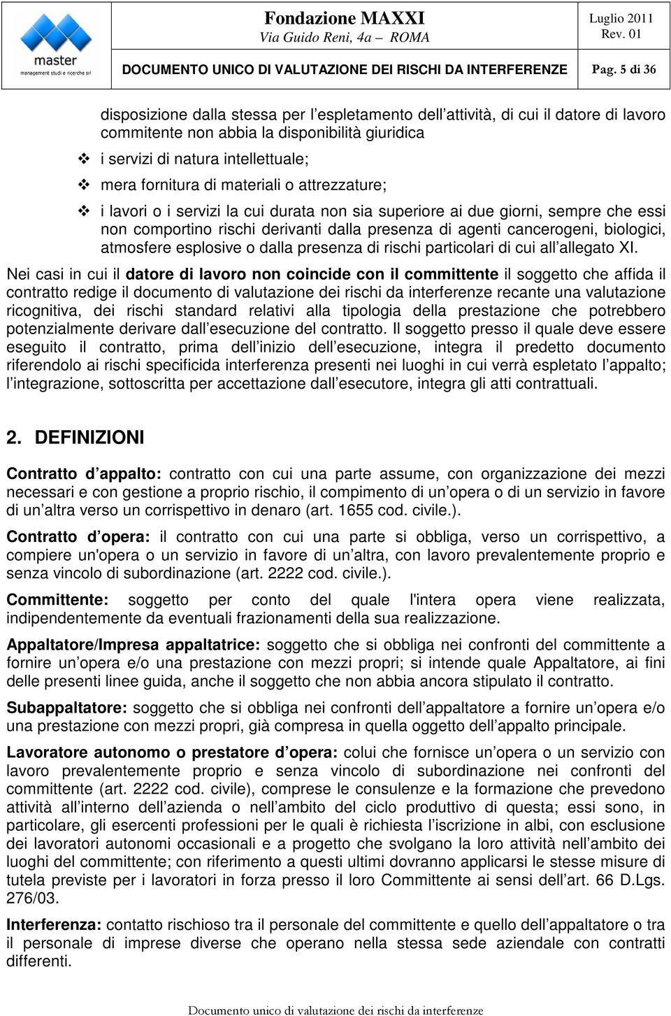 materiali o attrezzature; i lavori o i servizi la cui durata non sia superiore ai due giorni, sempre che essi non comportino rischi derivanti dalla presenza di agenti cancerogeni, biologici,