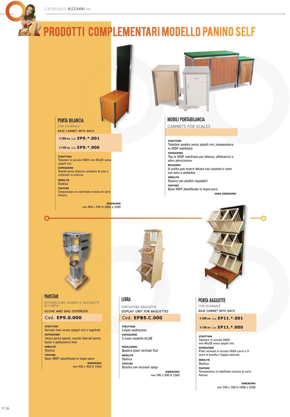 MOBILI PORTABILANCIA CABINETS FOR SCALES Tubolare quadro senza spigoli vivi, tamponatura in MDF nobilitato Top in MDF nobilitato per bilance, affettatrici e altre attrezzature A scelta può essere