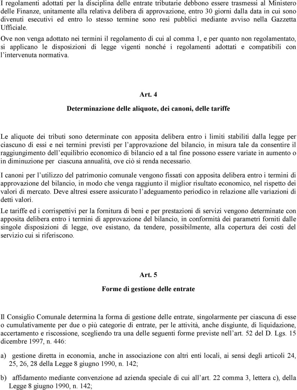 Ove non venga adottato nei termini il regolamento di cui al comma 1, e per quanto non regolamentato, si applicano le disposizioni di legge vigenti nonché i regolamenti adottati e compatibili con l