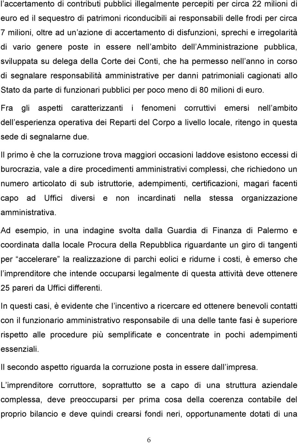 nell anno in corso di segnalare responsabilità amministrative per danni patrimoniali cagionati allo Stato da parte di funzionari pubblici per poco meno di 80 milioni di euro.