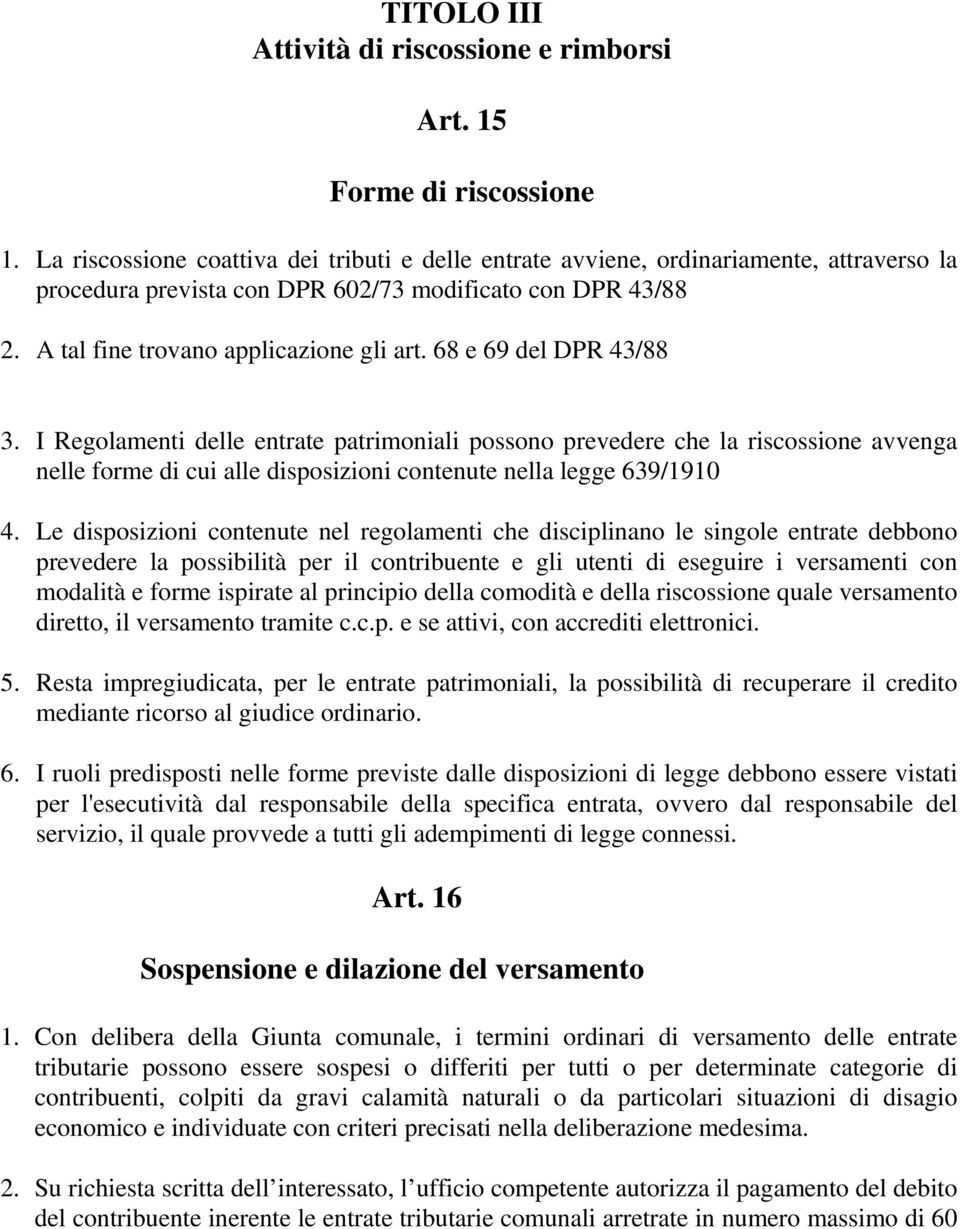 68 e 69 del DPR 43/88 3. I Regolamenti delle entrate patrimoniali possono prevedere che la riscossione avvenga nelle forme di cui alle disposizioni contenute nella legge 639/1910 4.