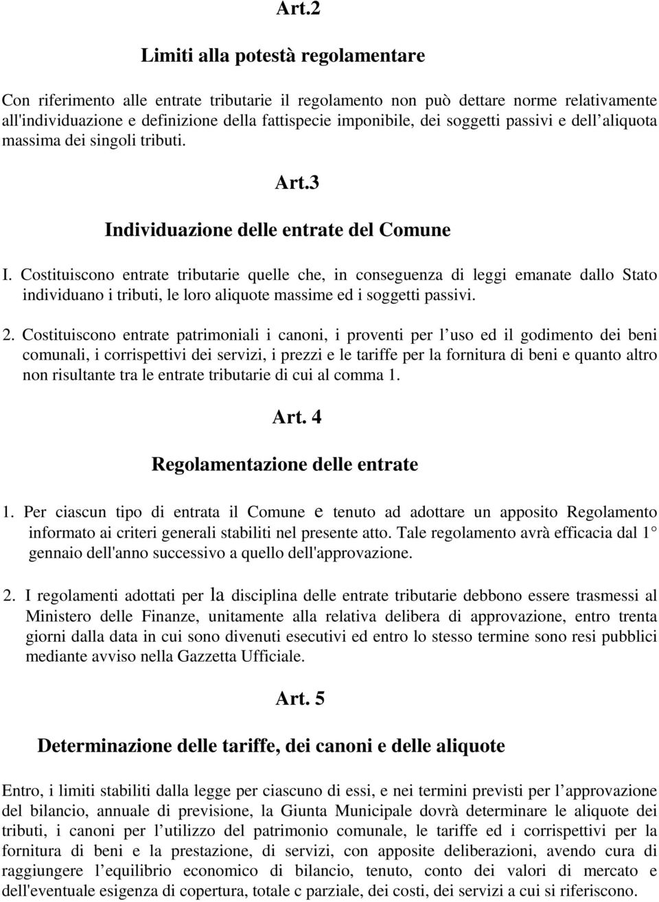 Costituiscono entrate tributarie quelle che, in conseguenza di leggi emanate dallo Stato individuano i tributi, le loro aliquote massime ed i soggetti passivi. 2.