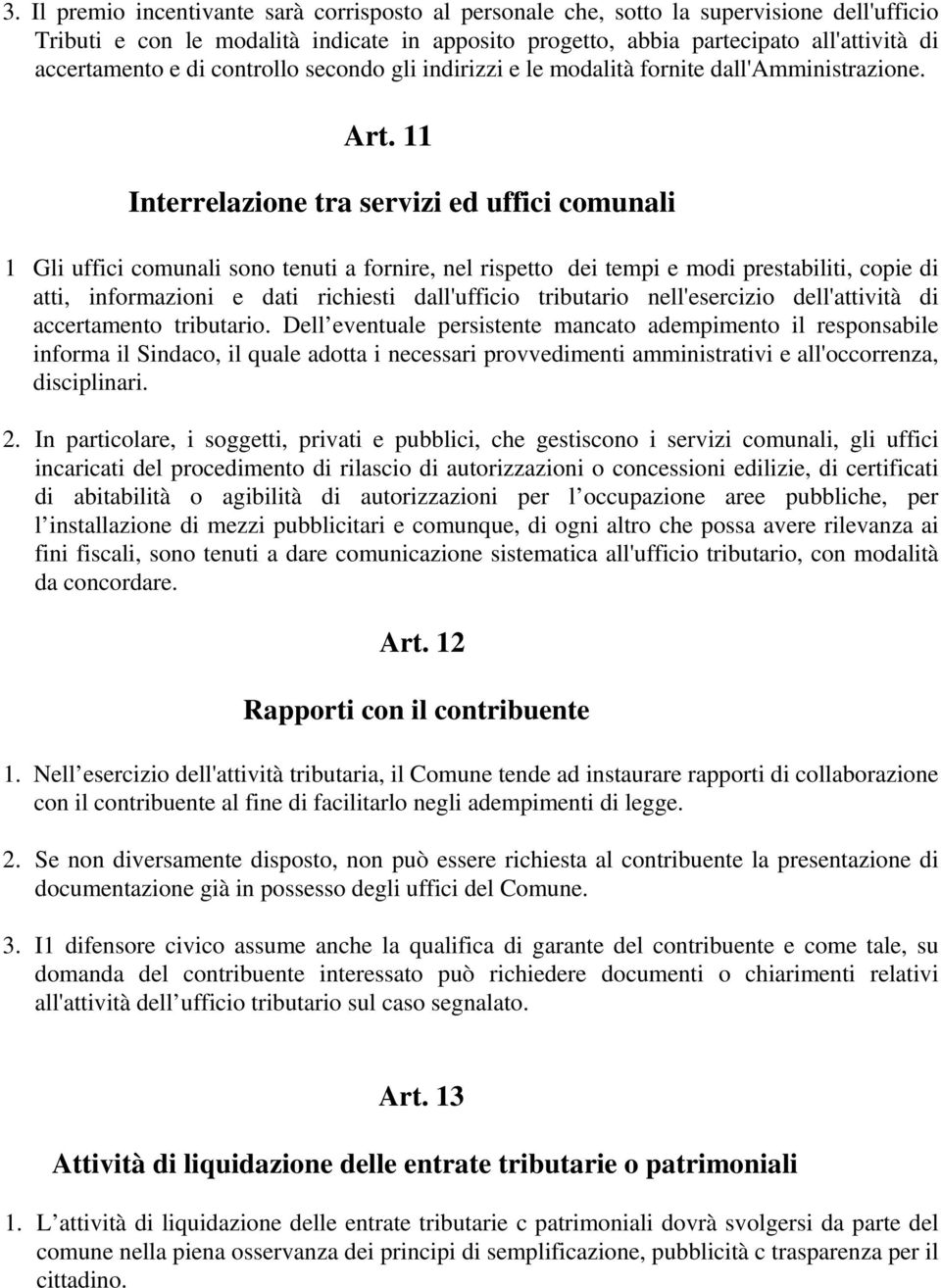 11 Interrelazione tra servizi ed uffici comunali 1 Gli uffici comunali sono tenuti a fornire, nel rispetto dei tempi e modi prestabiliti, copie di atti, informazioni e dati richiesti dall'ufficio