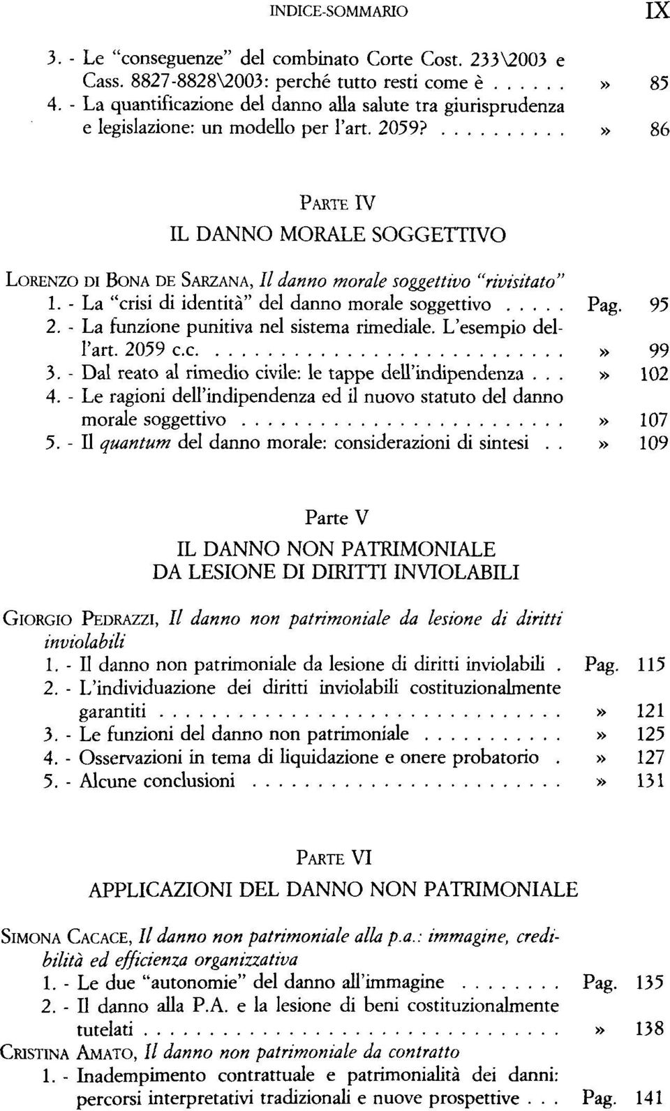 » 86 PARTE IV IL DANNO MORALE SOGGETTIVO LORENZO DI BONA DE SARZANA, II danno morale soggettivo "rivisitato" 1. - La "crisi di identità" del danno morale soggettivo Pag. 95 2.