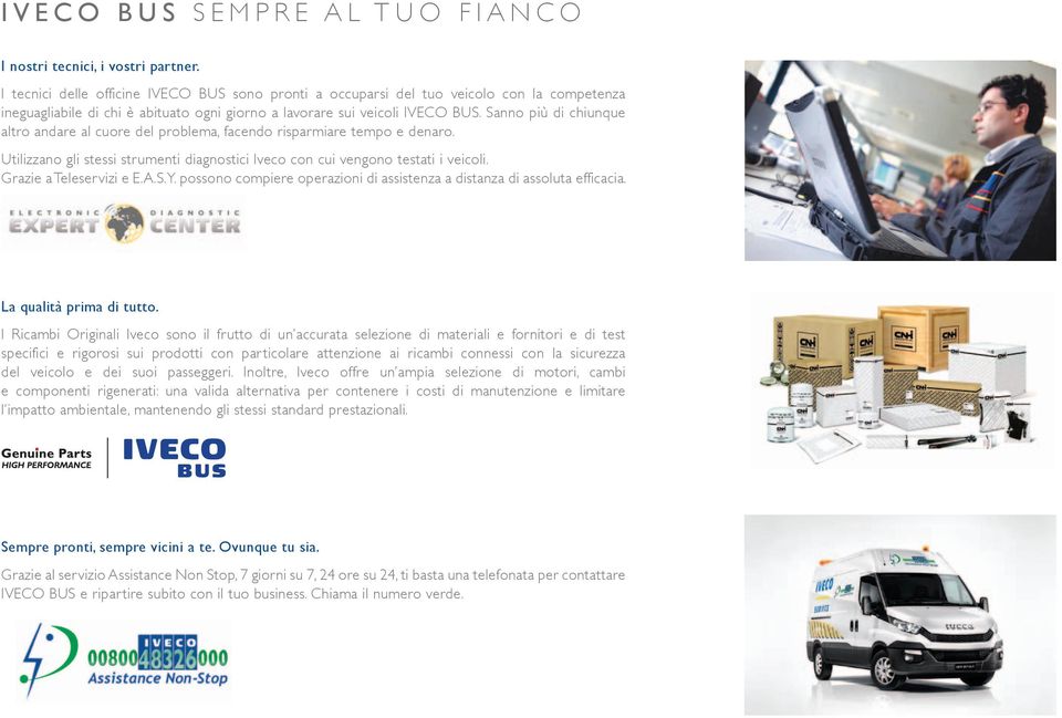 Sanno più di chiunque altro andare al cuore del problema, facendo risparmiare tempo e denaro. Utilizzano gli stessi strumenti diagnostici Iveco con cui vengono testati i veicoli.