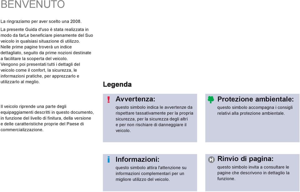 Vengono poi presentati tutti i dettagli del veicolo come il confort, la sicurezza, le informazioni pratiche, per apprezzarlo e utilizzarlo al meglio.