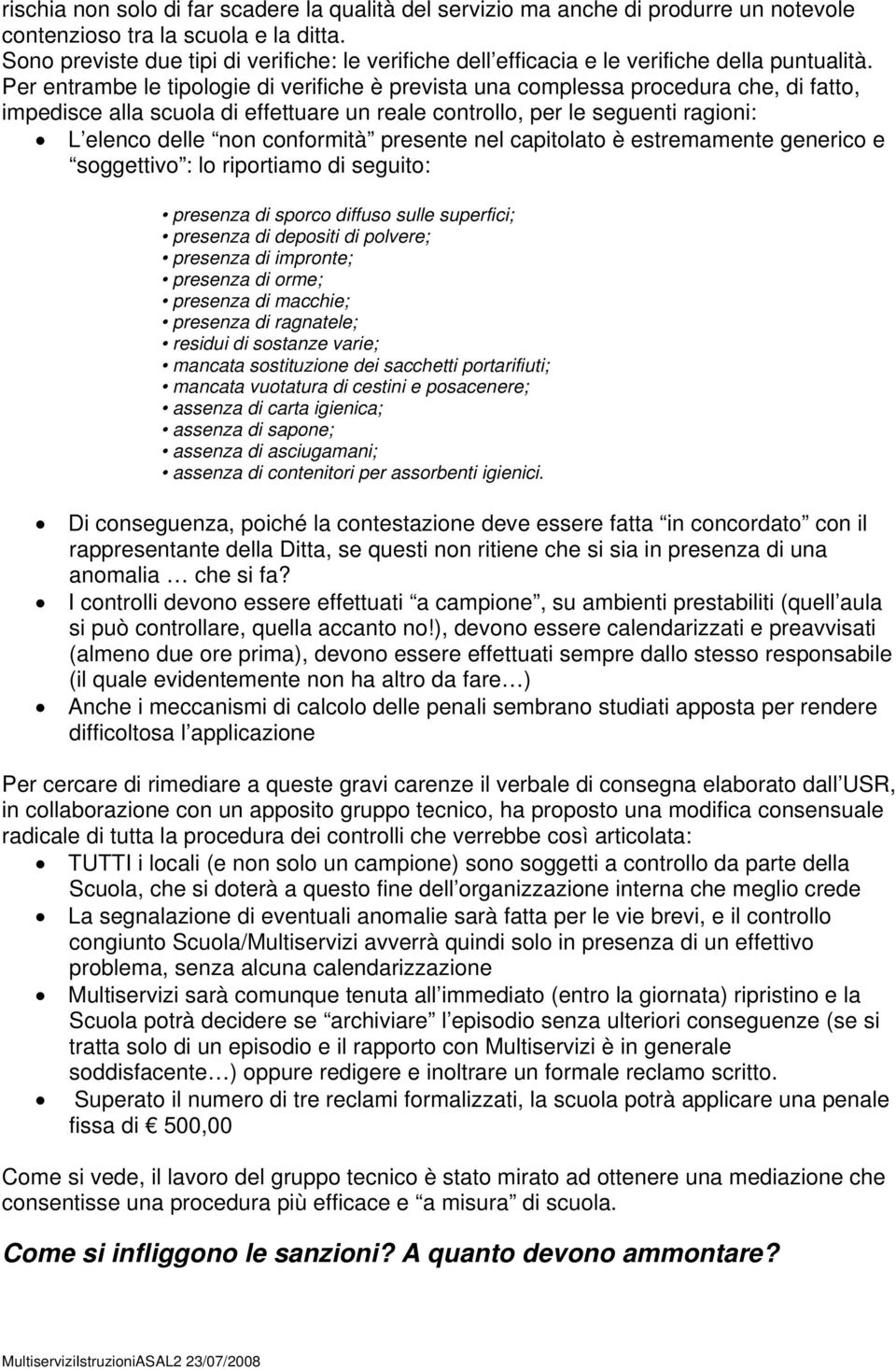 Per entrambe le tipologie di verifiche è prevista una complessa procedura che, di fatto, impedisce alla scuola di effettuare un reale controllo, per le seguenti ragioni: L elenco delle non conformità