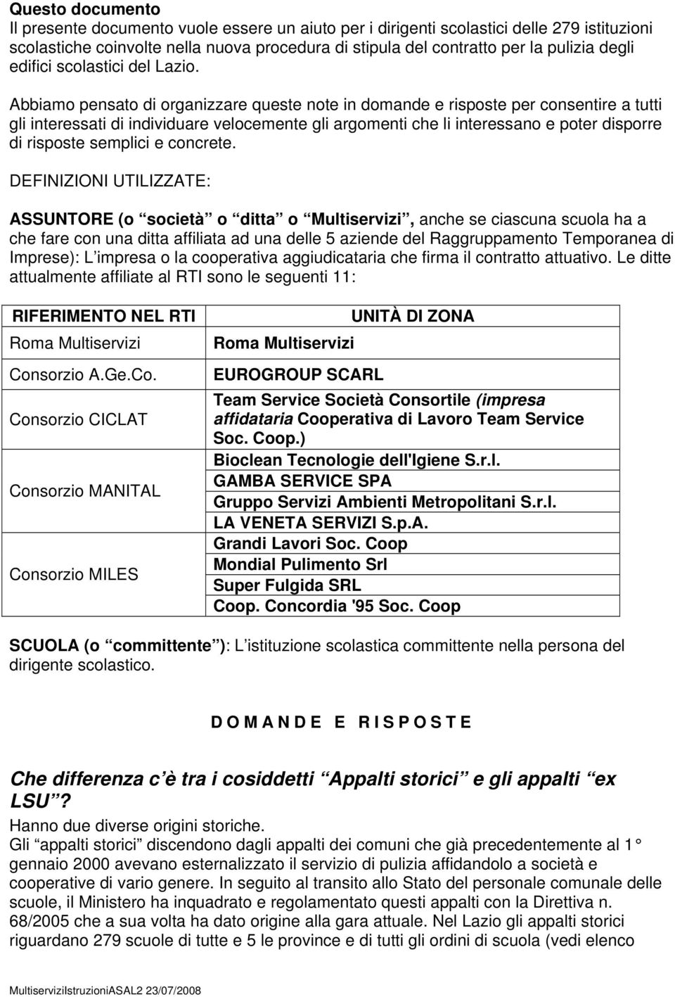 Abbiamo pensato di organizzare queste note in domande e risposte per consentire a tutti gli interessati di individuare velocemente gli argomenti che li interessano e poter disporre di risposte