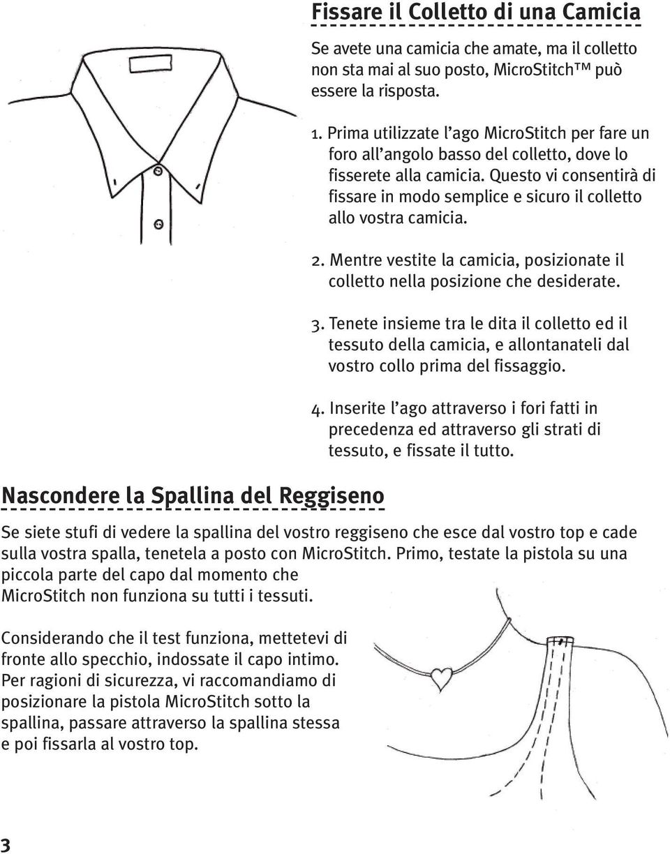 Questo vi consentirà di fissare in modo semplice e sicuro il colletto allo vostra camicia. 2. Mentre vestite la camicia, posizionate il colletto nella posizione che desiderate. 3.