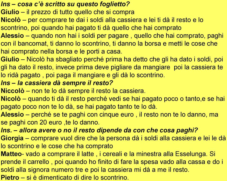 non hai i soldi per pagare, quello che hai comprato, paghi con il bancomat, ti danno lo scontrino, ti danno la borsa e metti le cose che hai comprato nella borsa e le porti a casa.