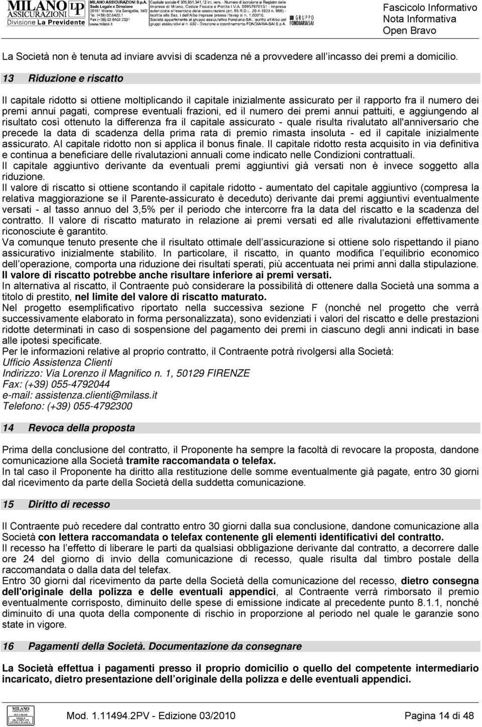 numero dei premi annui pattuiti, e aggiungendo al risultato così ottenuto la differenza fra il capitale assicurato - quale risulta rivalutato all'anniversario che precede la data di scadenza della