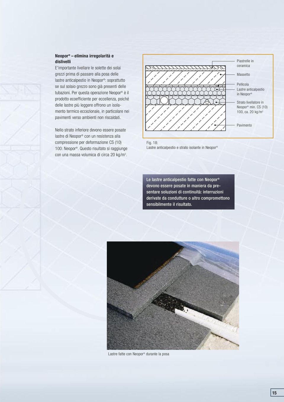 Per questa operazione Neopor è il prodotto ecoefficiente per eccellenza, poiché delle lastre più leggere offrono un isolamento termico eccezionale, in particolare nei pavimenti verso ambienti non