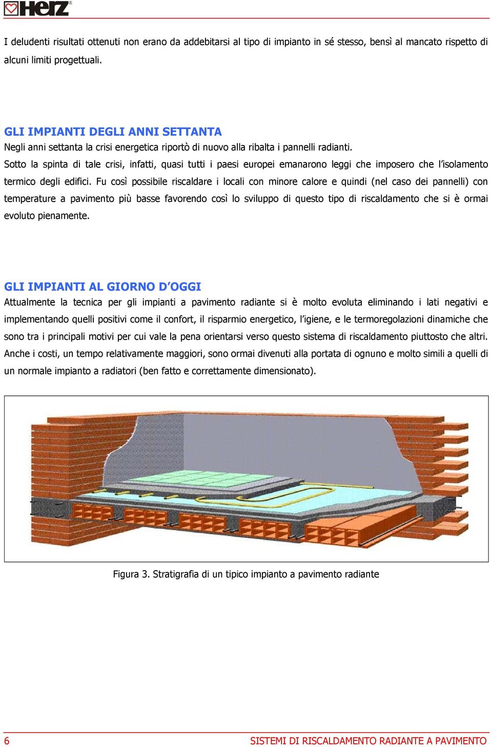 Sotto la spinta di tale crisi, infatti, quasi tutti i paesi europei emanarono leggi che imposero che l isolamento termico degli edifici.