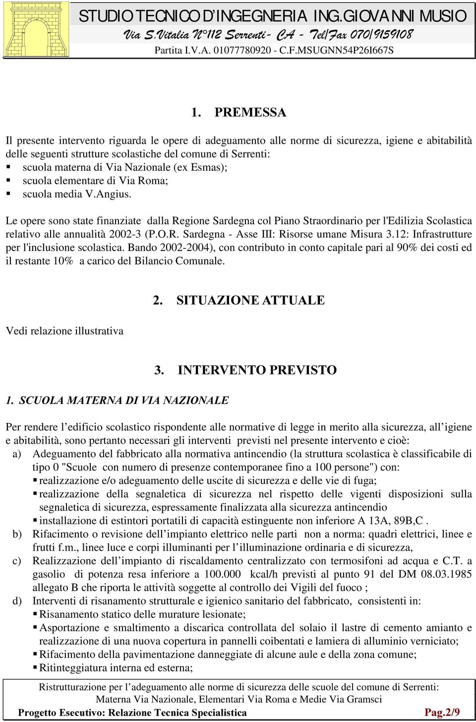Le opere sono state finanziate dalla Regione Sardegna col Piano Straordinario per l'edilizia Scolastica relativo alle annualità 2002-3 (P.O.R. Sardegna - Asse III: Risorse umane Misura 3.