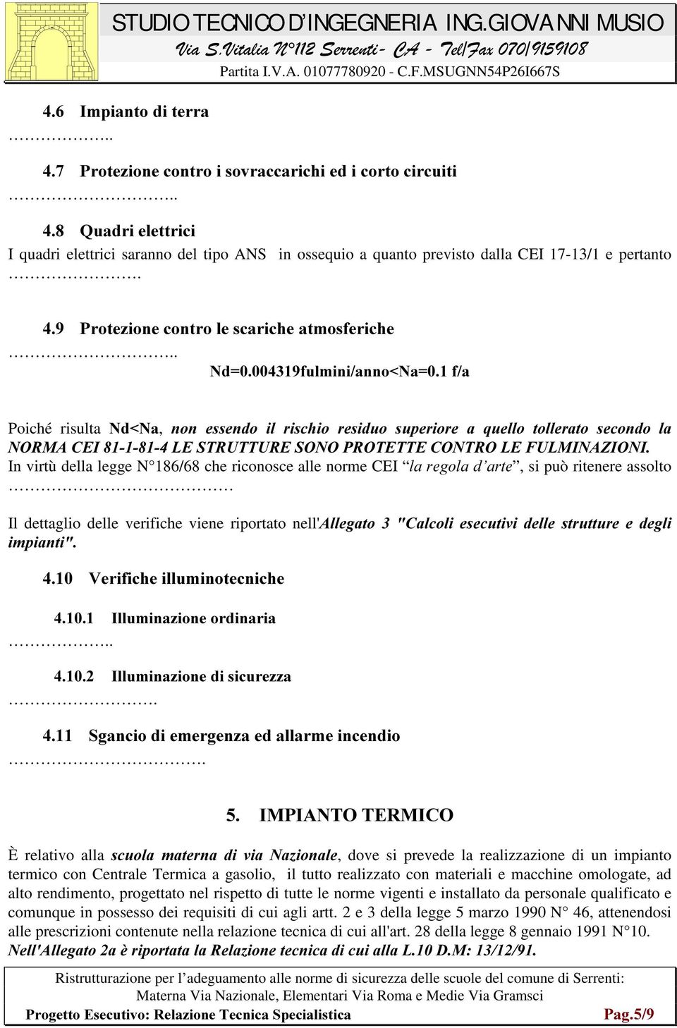 . 1G IXOPLQLDQQR1D ID Poiché risulta 1G1D, QRQ HVVHQGR LO ULVFKLR UHVLGXR VXSHULRUH D TXHOOR WROOHUDWR VHFRQGR OD 1250$&(,/(67587785(62123527(77(&21752/()8/0,1$=,21, In virtù della legge N 186/68 che