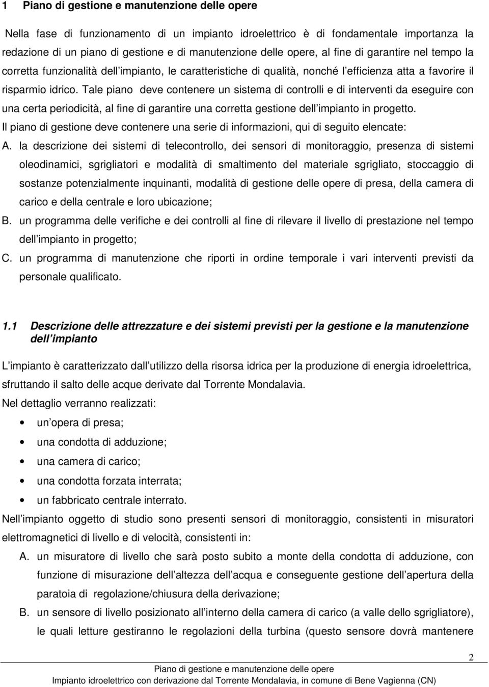 Tale piano deve contenere un sistema di controlli e di interventi da eseguire con una certa periodicità, al fine di garantire una corretta gestione dell impianto in progetto.