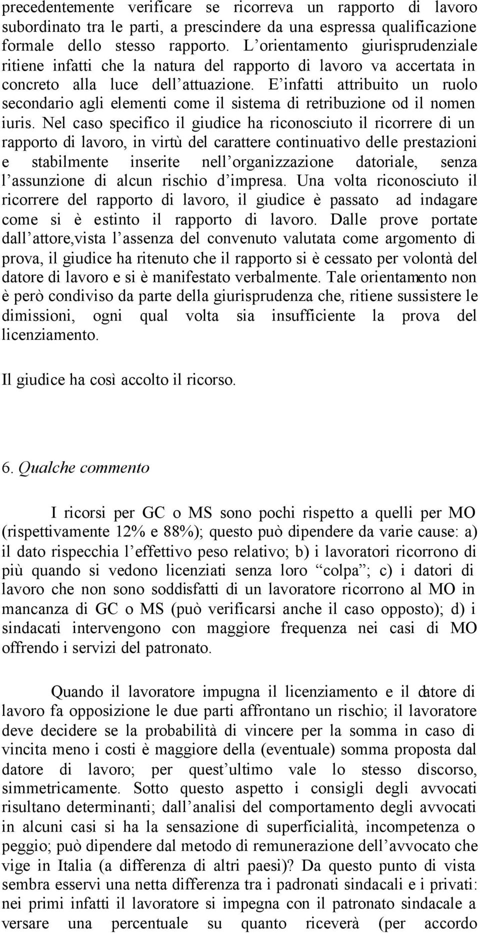 E infatti attribuito un ruolo secondario agli elementi come il sistema di retribuzione od il nomen iuris.