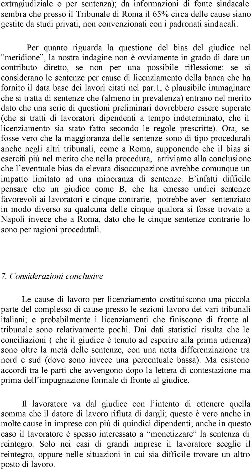 Per quanto riguarda la questione del bias del giudice nel meridione, la nostra indagine non è ovviamente in grado di dare un contributo diretto, se non per una possibile riflessione: se si