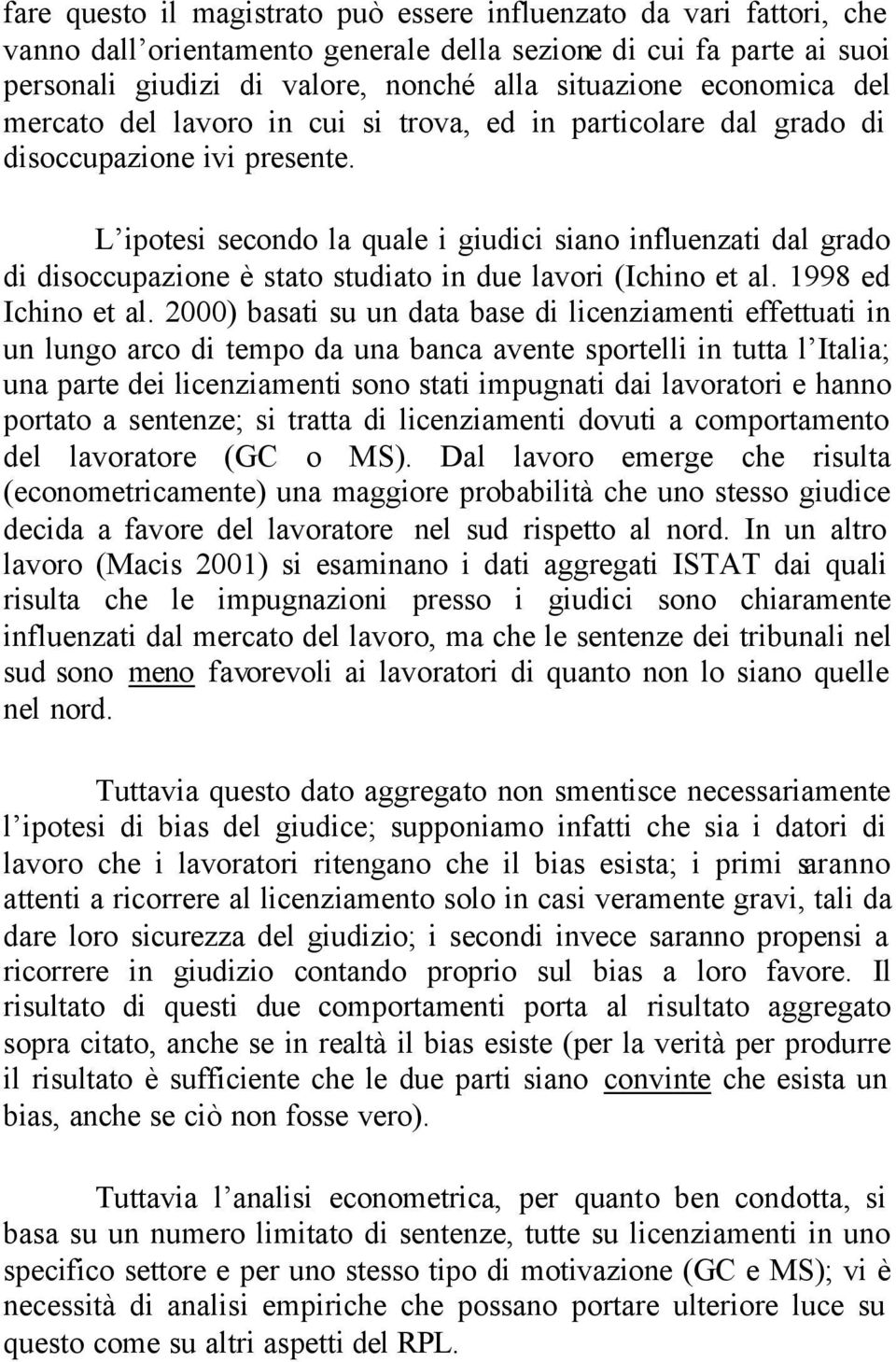 L ipotesi secondo la quale i giudici siano influenzati dal grado di disoccupazione è stato studiato in due lavori (Ichino et al. 1998 ed Ichino et al.