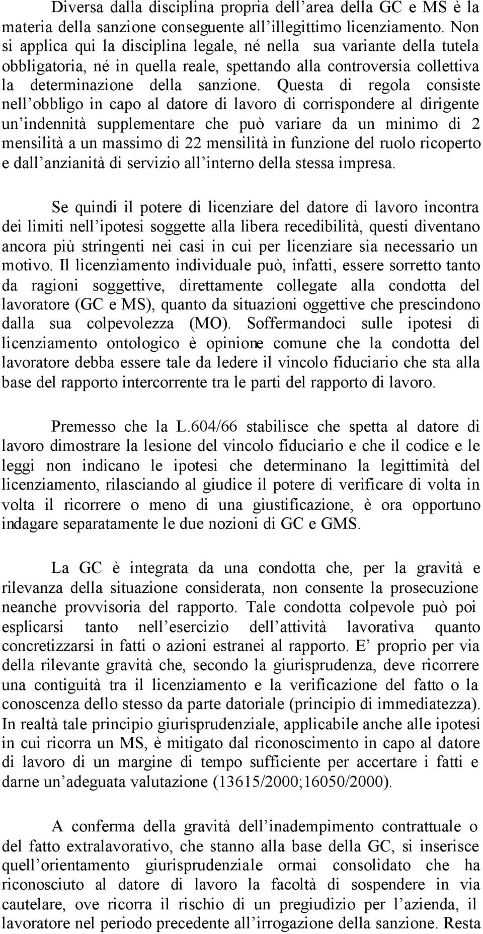 Questa di regola consiste nell obbligo in capo al datore di lavoro di corrispondere al dirigente un indennità supplementare che può variare da un minimo di 2 mensilità a un massimo di 22 mensilità in