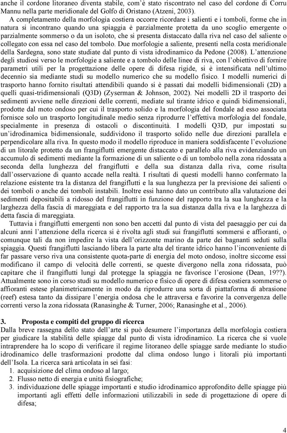 parzialmente sommerso o da un isoloto, che si presenta distaccato dalla riva nel caso del saliente o collegato con essa nel caso del tombolo.