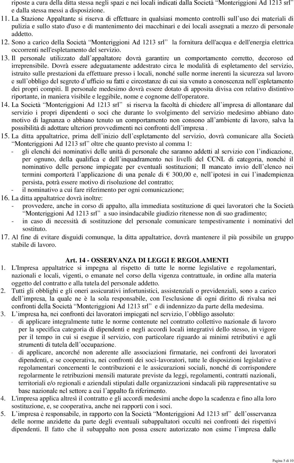 personale addetto. 12. Sono a carico della Società Monteriggioni Ad 1213 srl la fornitura dell'acqua e dell'energia elettrica occorrenti nell'espletamento del servizio. 13.