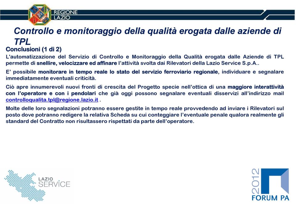 Ciò apre innumerevoli nuovi fronti di crescita del Progetto specie nell ottica di una maggiore interattività con l operatore e con i pendolari che già oggi possono segnalare eventuali disservizi all