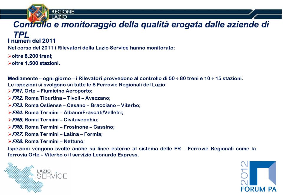 Orte Fiumicino Aeroporto; FR2. Roma Tiburtina Tivoli Avezzano; FR3. Roma Ostiense Cesano Bracciano Viterbo; FR4. Roma Termini Albano/Frascati/Velletri; FR5.