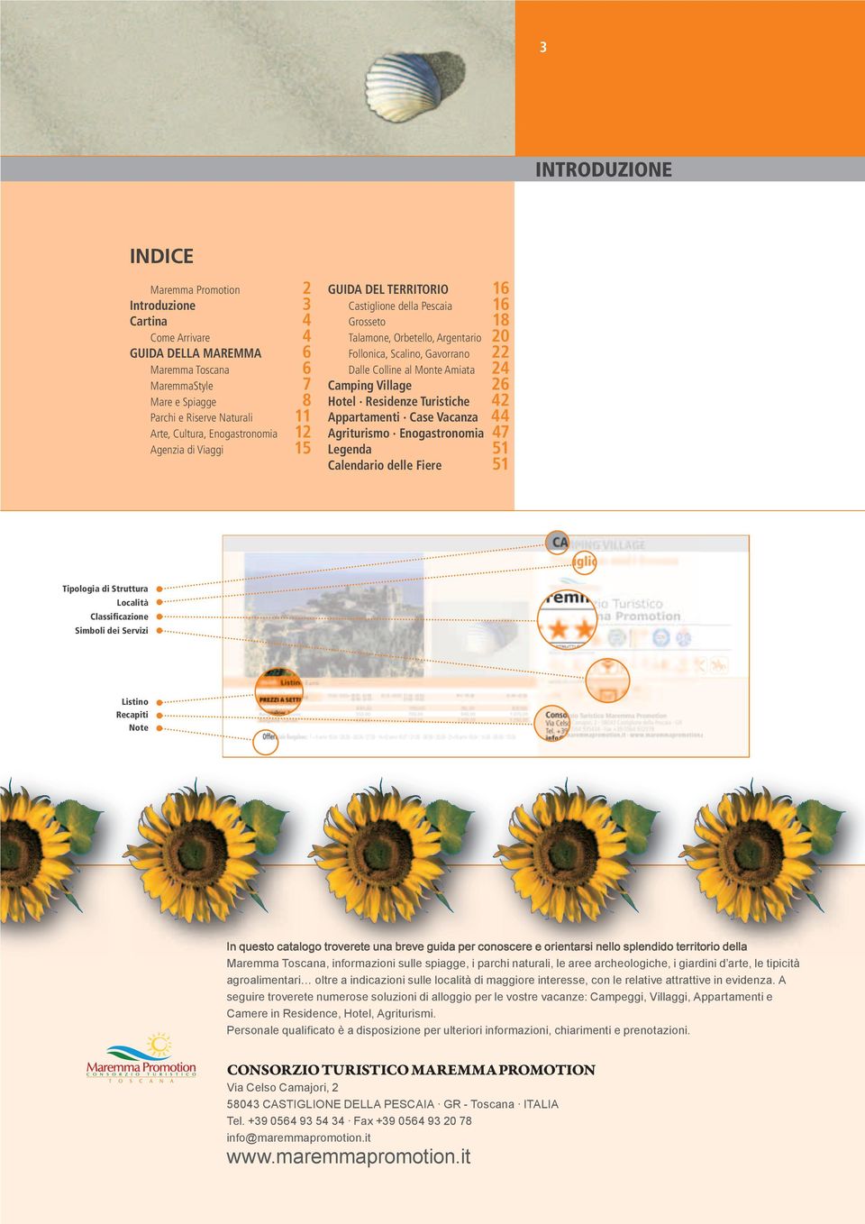 Amiata 24 Camping Village 26 Hotel Residenze Turistiche 42 Appartamenti Case Vacanza 44 Agriturismo Enogastronomia 47 Legenda 51 Calendario delle Fiere 51 Tipologia di Struttura Località