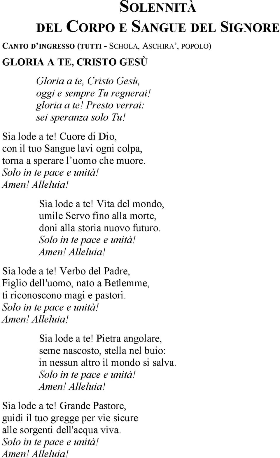 Solo in te pace e unità! Amen! Alleluia! Sia lode a te! Verbo del Padre, Figlio dell'uomo, nato a Betlemme, ti riconoscono magi e pastori. Solo in te pace e unità! Amen! Alleluia! Sia lode a te! Pietra angolare, seme nascosto, stella nel buio: in nessun altro il mondo si salva.