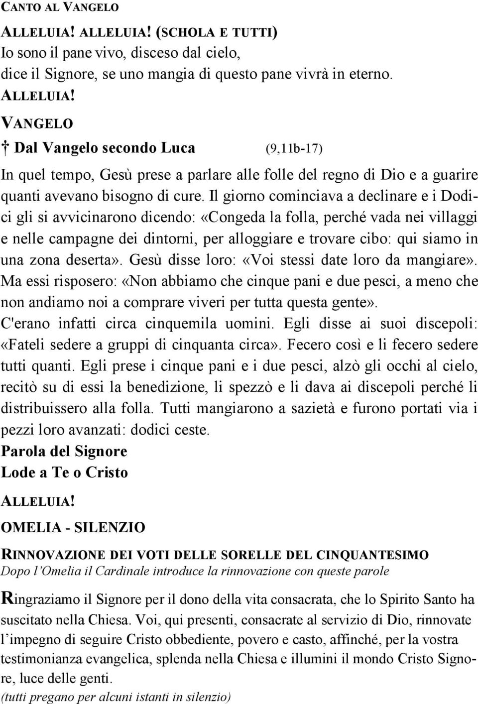 zona deserta». Gesù disse loro: «Voi stessi date loro da mangiare». Ma essi risposero: «Non abbiamo che cinque pani e due pesci, a meno che non andiamo noi a comprare viveri per tutta questa gente».