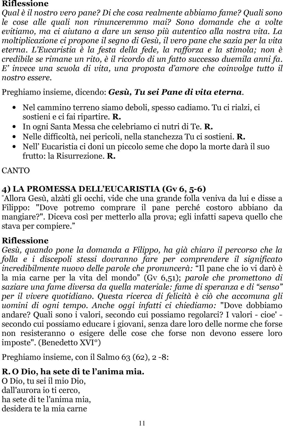 L Eucaristia è la festa della fede, la rafforza e la stimola; non è credibile se rimane un rito, è il ricordo di un fatto successo duemila anni fa.