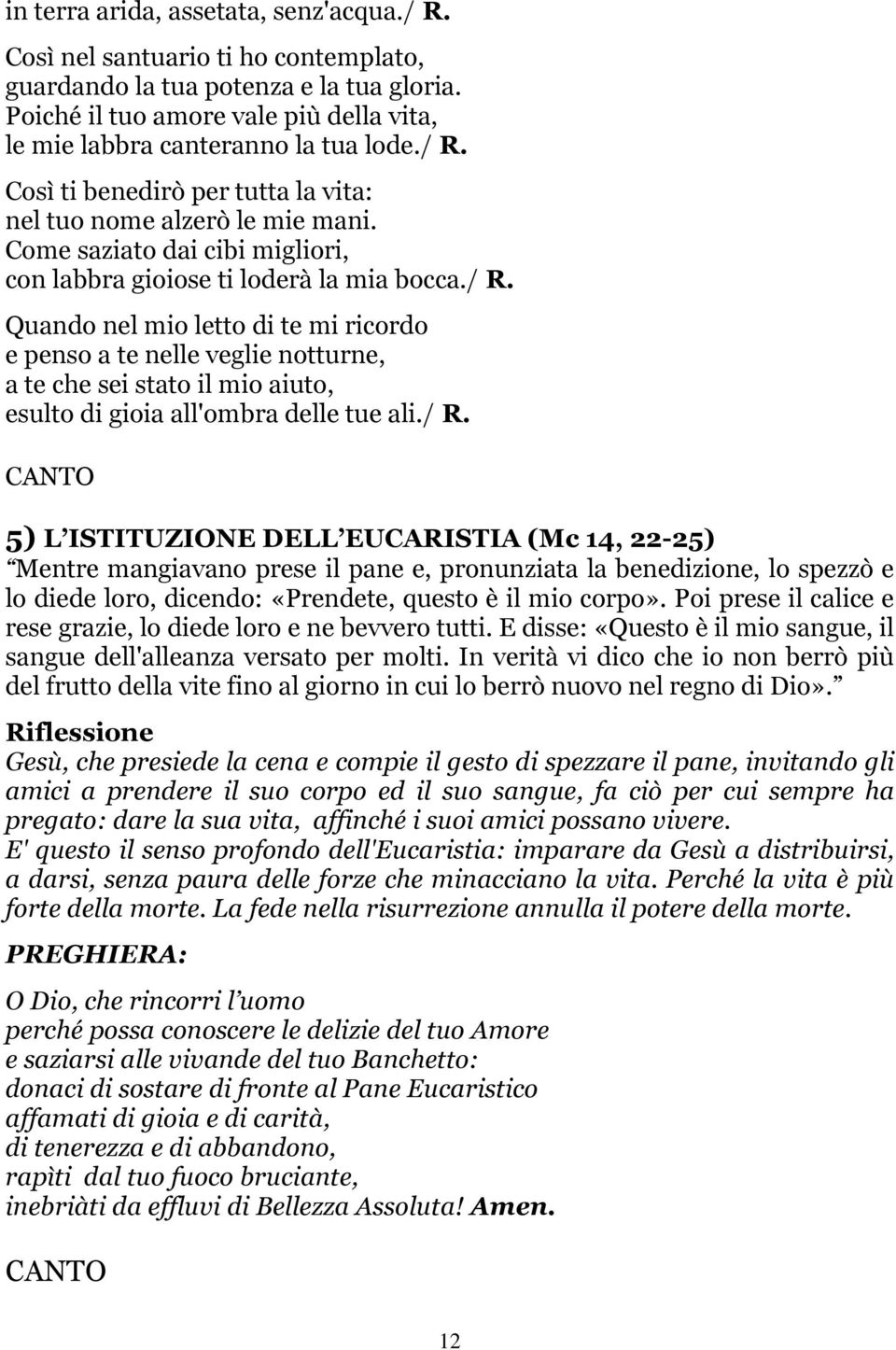 / R. CANTO 5) L ISTITUZIONE DELL EUCARISTIA (Mc 14, 22-25) Mentre mangiavano prese il pane e, pronunziata la benedizione, lo spezzò e lo diede loro, dicendo: «Prendete, questo è il mio corpo».