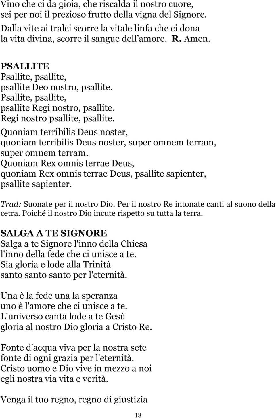 Psallite, psallite, psallite Regi nostro, psallite. Regi nostro psallite, psallite. Quoniam terribilis Deus noster, quoniam terribilis Deus noster, super omnem terram, super omnem terram.