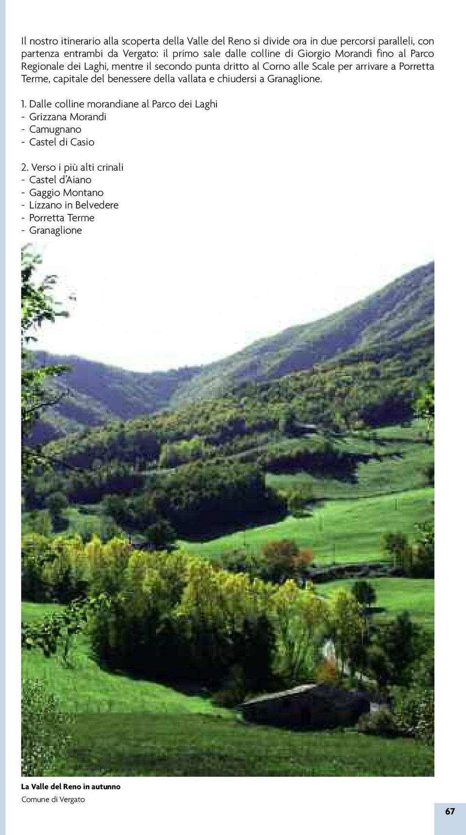 del benessere della vallata e chiudersi a Granaglione. 1. Dalle colline morandiane al Parco dei Laghi - Grizzana Morandi - Camugnano - Castel di Casio 2.