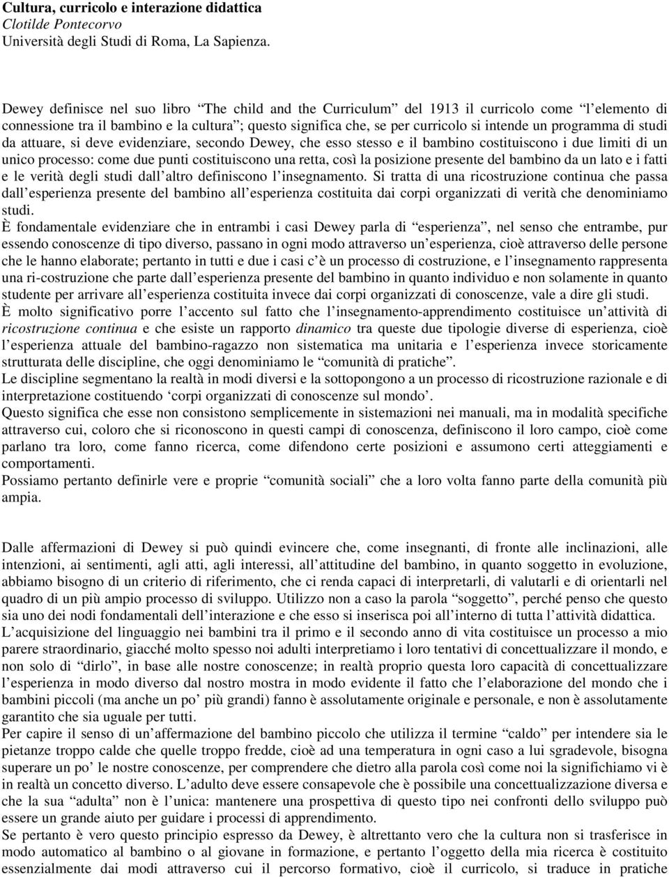 programma di studi da attuare, si deve evidenziare, secondo Dewey, che esso stesso e il bambino costituiscono i due limiti di un unico processo: come due punti costituiscono una retta, così la