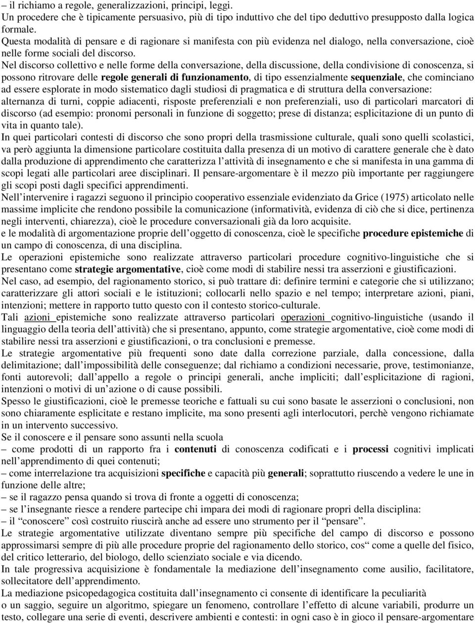 Nel discorso collettivo e nelle forme della conversazione, della discussione, della condivisione di conoscenza, si possono ritrovare delle regole generali di funzionamento, di tipo essenzialmente