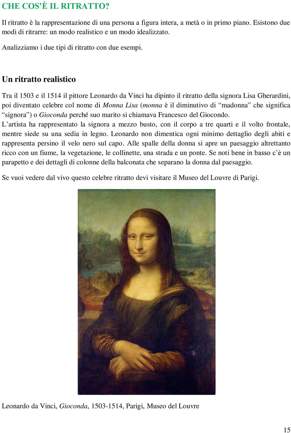 Un ritratto realistico Tra il 1503 e il 1514 il pittore Leonardo da Vinci ha dipinto il ritratto della signora Lisa Gherardini, poi diventato celebre col nome di Monna Lisa (monna è il diminutivo di