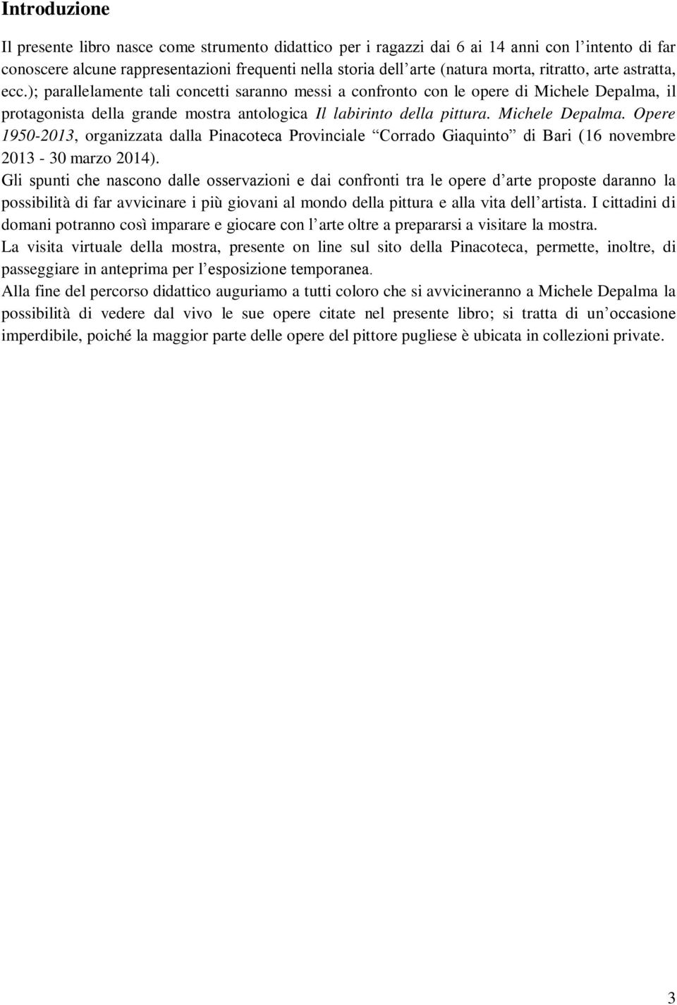 Michele Depalma. Opere 1950-2013, organizzata dalla Pinacoteca Provinciale Corrado Giaquinto di Bari (16 novembre 2013-30 marzo 2014).