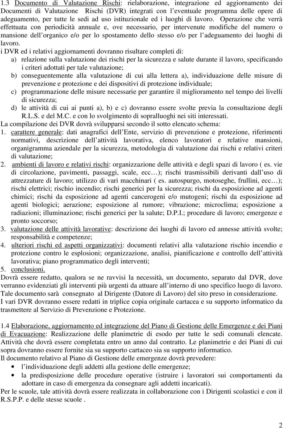 Operazione che verrà effettuata con periodicità annuale e, ove necessario, per intervenute modifiche del numero o mansione dell organico e/o per lo spostamento dello stesso e/o per l adeguamento dei